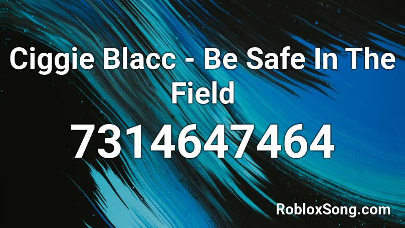 Ciggie Blacc - Be Safe In The Field Roblox ID