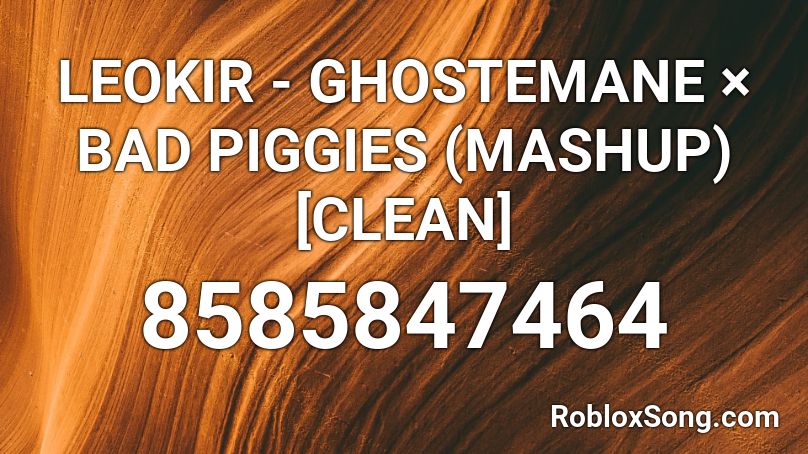 LEOKIR - GHOSTEMANE × BAD PIGGIES (MASHUP) [CLEAN] Roblox ID