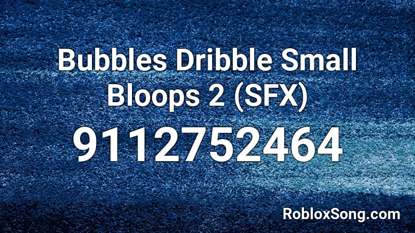 Bubbles Dribble Small Bloops 2 (SFX) Roblox ID