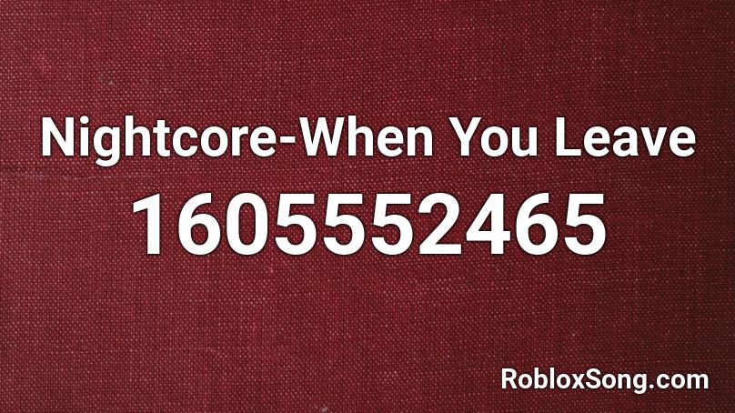 Nightcore-When You Leave Roblox ID