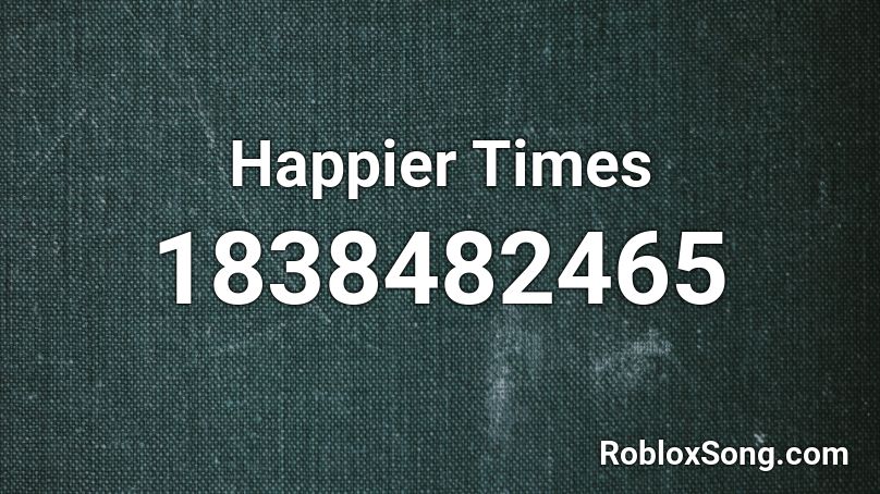 Happier Times Roblox ID