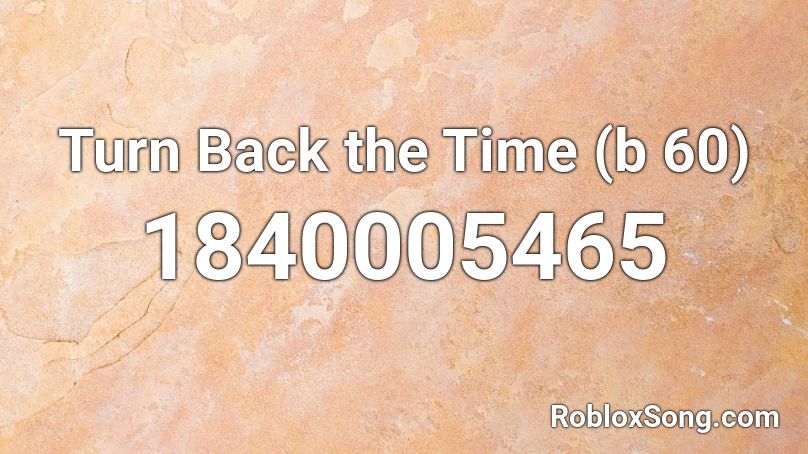 Turn Back the Time (b 60) Roblox ID
