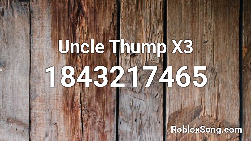 Uncle Thump X3 Roblox ID