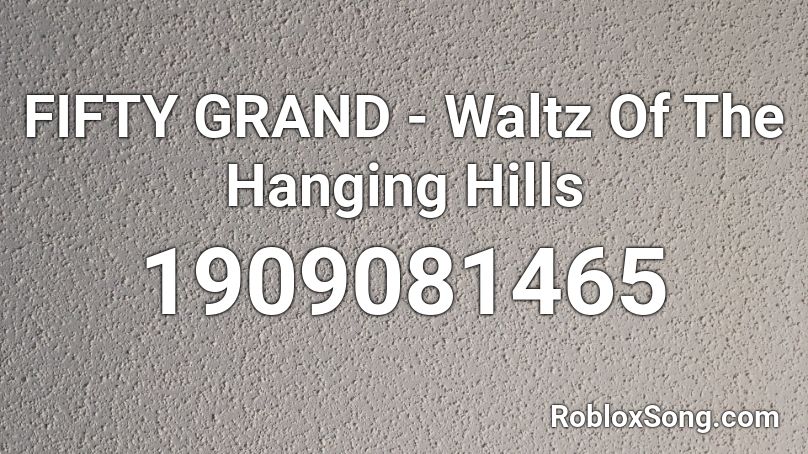 FIFTY GRAND - Waltz Of The Hanging Hills Roblox ID