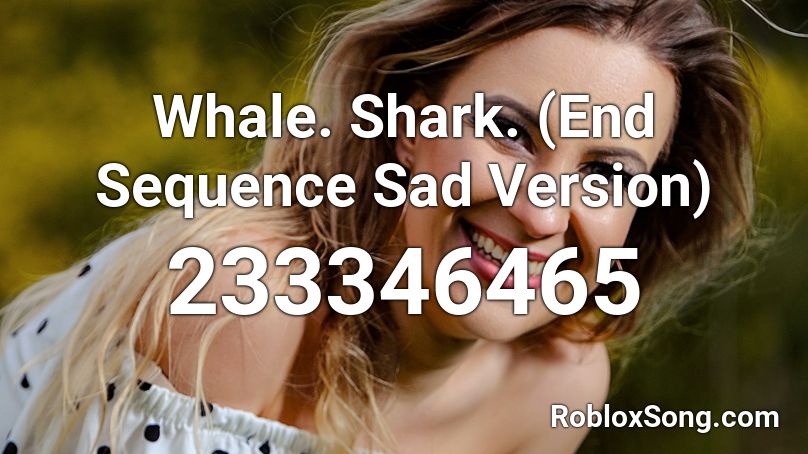 Whale. Shark. (End Sequence Sad Version) Roblox ID