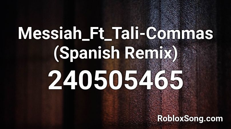 Messiah_Ft_Tali-Commas (Spanish Remix) Roblox ID