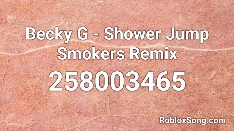 Becky G Shower Jump Smokers Remix Roblox Id Roblox Music Codes - roblox in the shower