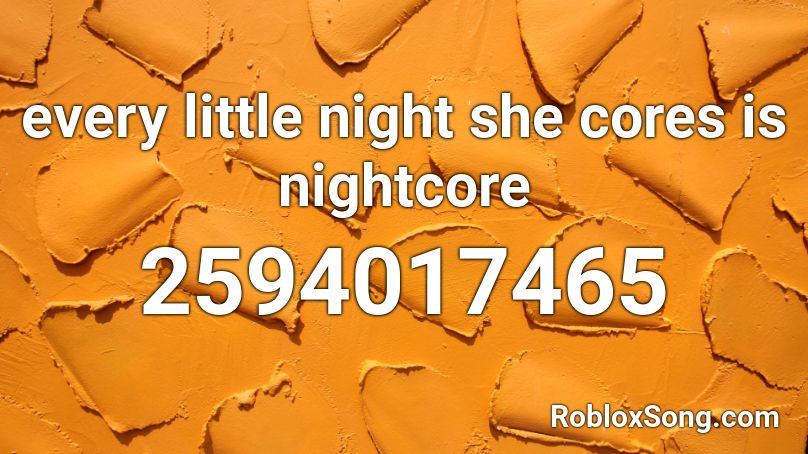 every little night she cores is nightcore Roblox ID