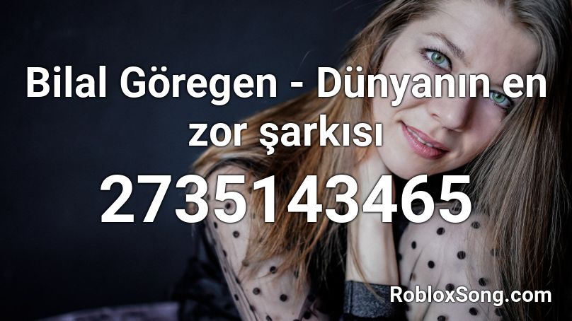 Bilal Göregen - Dünyanın en zor şarkısı Roblox ID