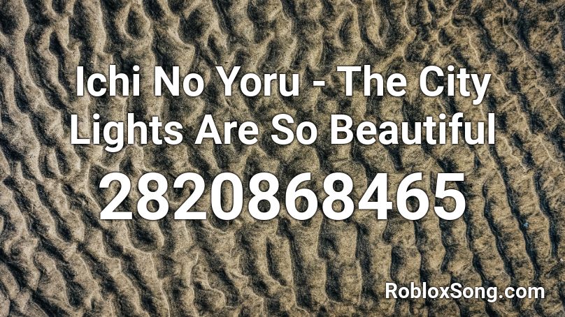 Ichi No Yoru - The City Lights Are So Beautiful Roblox ID