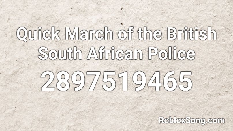 Quick March of the British South African Police Roblox ID