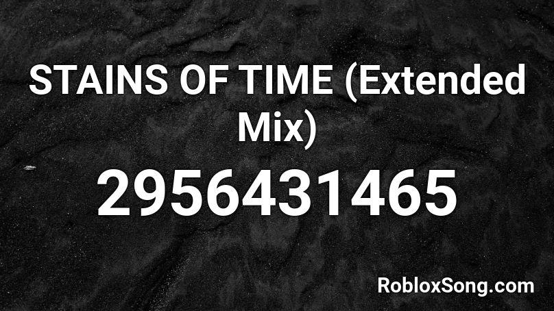 STAINS OF TIME (Extended Mix) Roblox ID