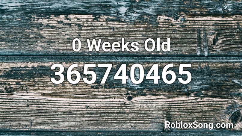 0 Weeks Old Roblox ID