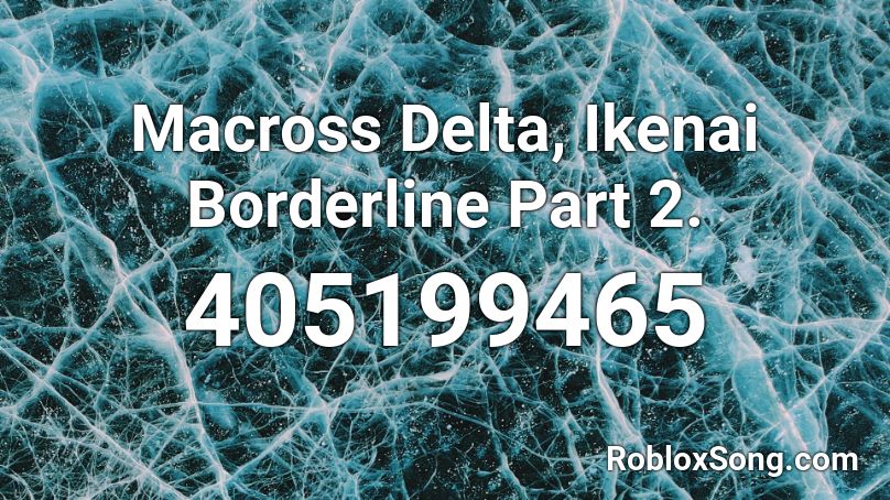 Macross Delta, Ikenai Borderline Part 2. Roblox ID