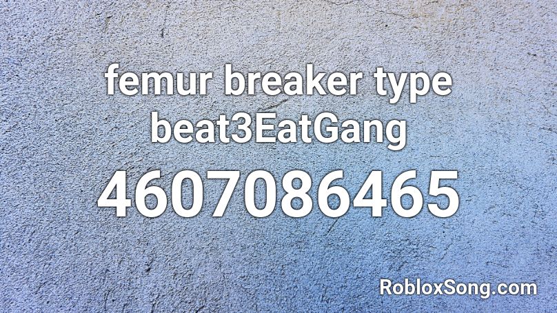 femur breaker type beat3EatGang Roblox ID
