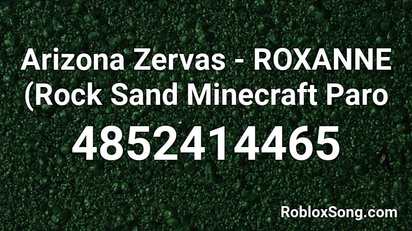 Arizona Zervas Roxanne Rock Sand Minecraft Paro Roblox Id Roblox Music Codes - roblox song id roxanne