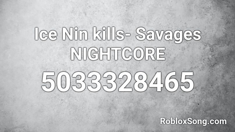 Ice Nin kills- Savages NIGHTCORE Roblox ID