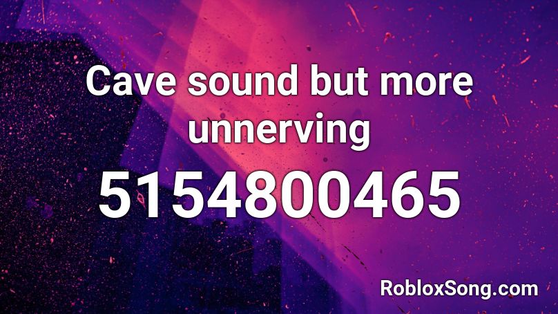 Cave sound but more unnerving Roblox ID