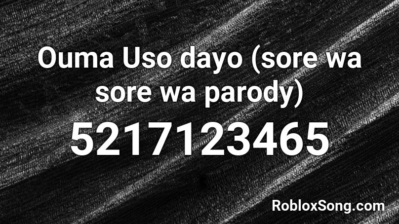  Ouma Uso dayo (sore wa sore wa parody) Roblox ID