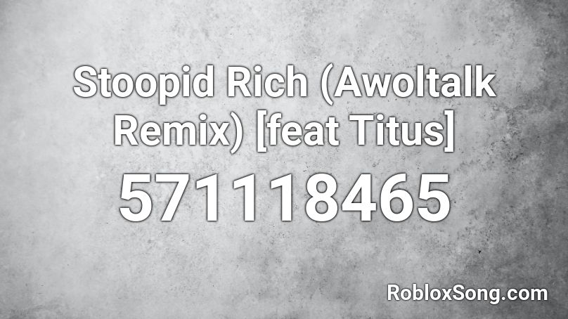 Stoopid Rich (Awoltalk Remix) [feat Titus] Roblox ID