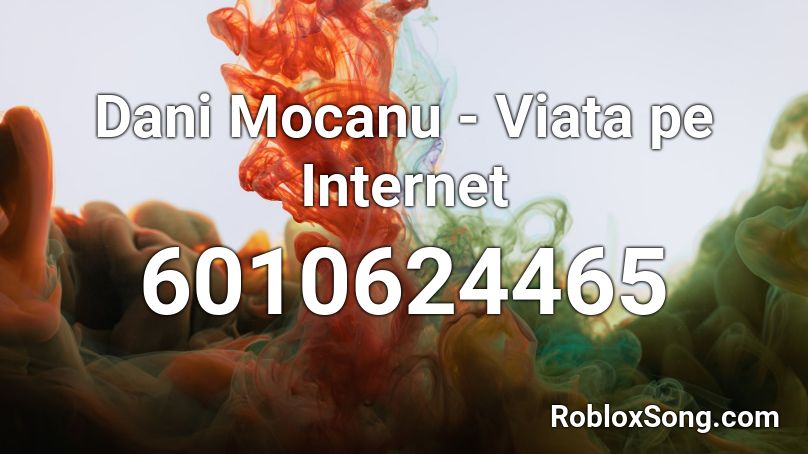 Dani Mocanu - Viata pe Internet   Roblox ID