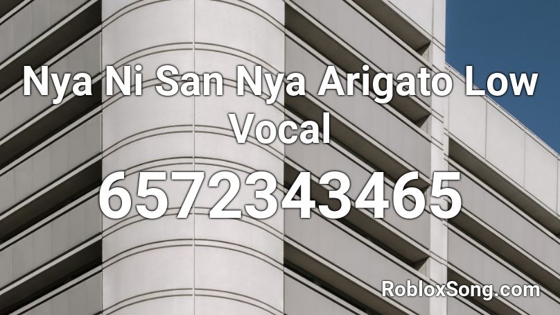 Nya Ni San Nya Arigato Low Vocal Roblox ID - Roblox music codes