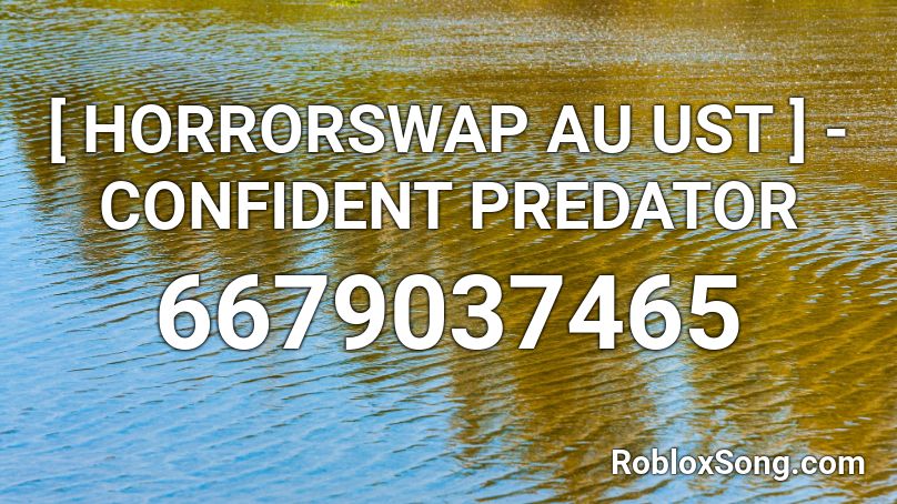 [ HORRORSWAP AU UST ] - CONFIDENT PREDATOR Roblox ID