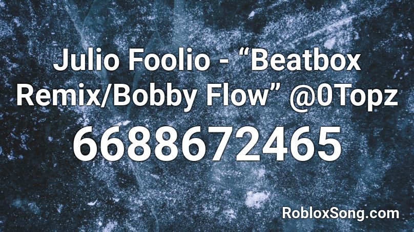 Julio Foolio - “Beatbox Remix/Bobby Flow” @0Topz Roblox ID