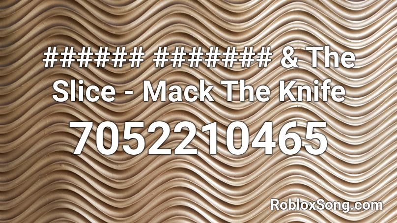###### ####### & The Slice - Mack The Knife Roblox ID