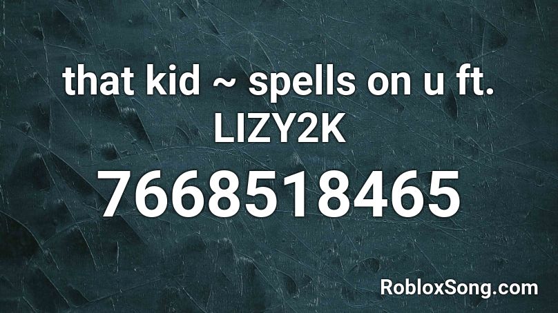 that kid ~ spells on u ft. LIZY2K Roblox ID