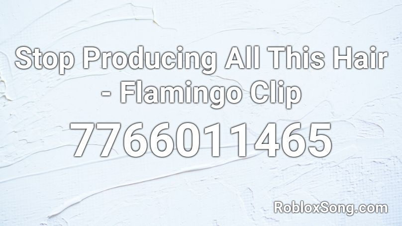 Stop Producing All This Hair - Flamingo Clip Roblox ID