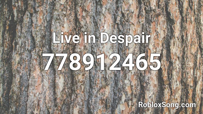 Live in Despair Roblox ID