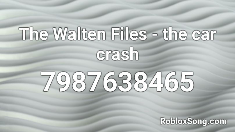 The Walten Files - the car crash Roblox ID