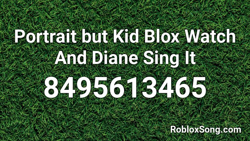 Portrait but Kid Blox Watch And Diane Sing It Roblox ID
