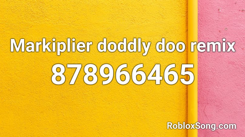 Markiplier doddly doo remix Roblox ID