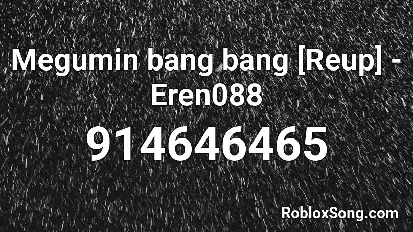 Megumin bang bang [Reup] -Eren088 Roblox ID