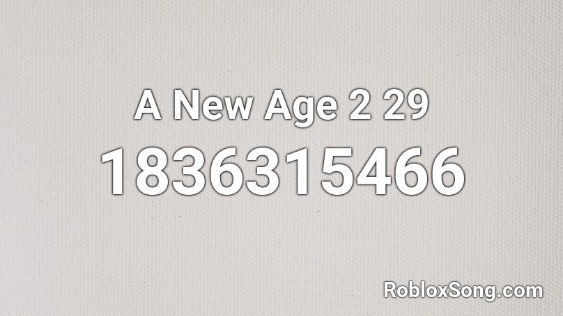 A New Age 2 29 Roblox ID