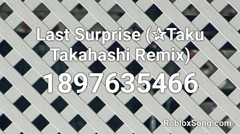 Last Surprise (✰Taku Takahashi Remix) Roblox ID