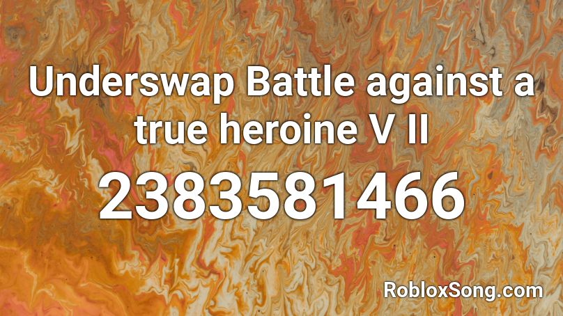 Underswap Battle against a true heroine V II Roblox ID