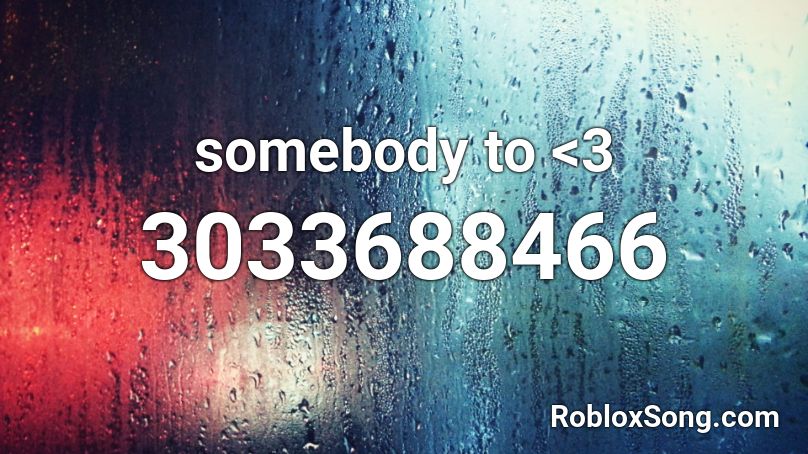 somebody to <3 Roblox ID