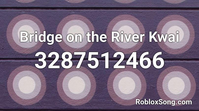 Bridge on the River Kwai Roblox ID
