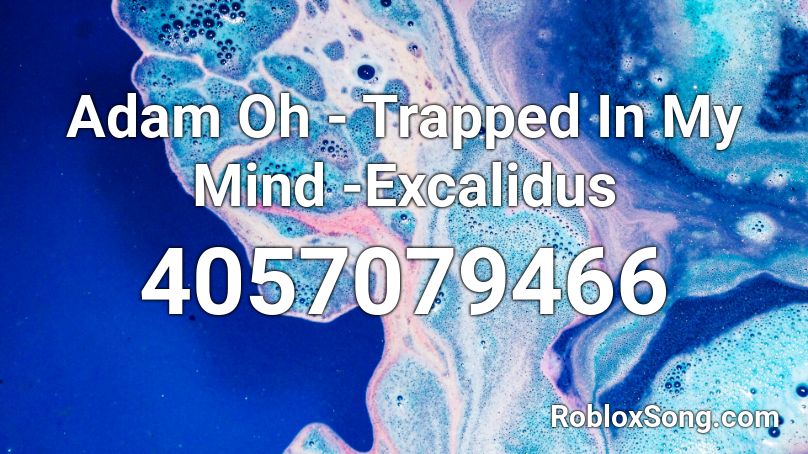Adam Oh Trapped In My Mind Excalidus Roblox Id Roblox Music Codes - roblox on my mind music video