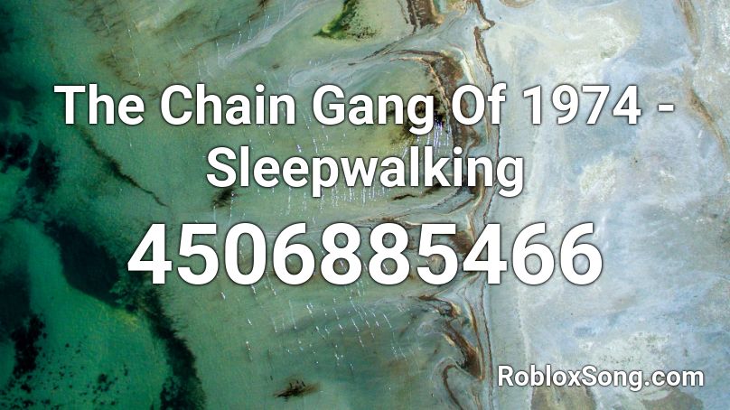 The Chain Gang Of 1974 - Sleepwalking  Roblox ID