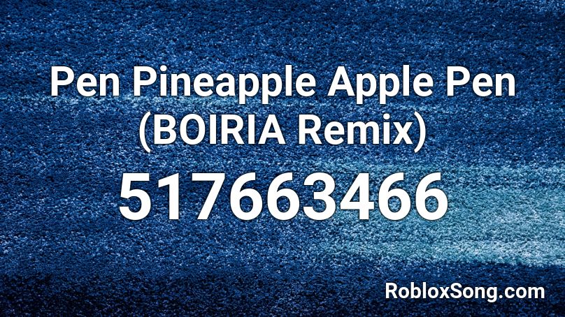 Pen Pineapple Apple Pen (BOIRIA Remix) Roblox ID