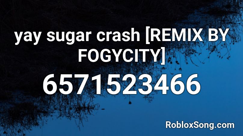 yay sugar crash [REMIX BY FOGYCITY] Roblox ID