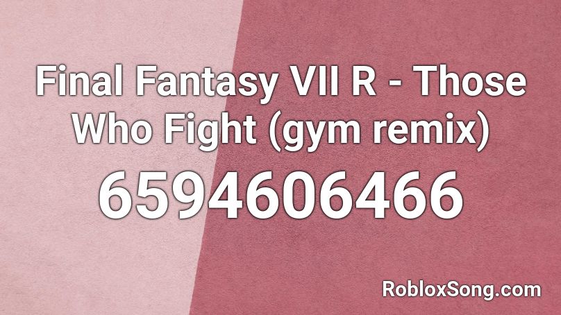 Final Fantasy VII R - Those Who Fight (gym remix) Roblox ID