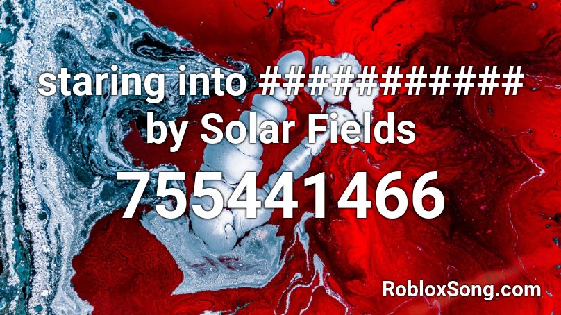 staring into ########### by Solar Fields Roblox ID