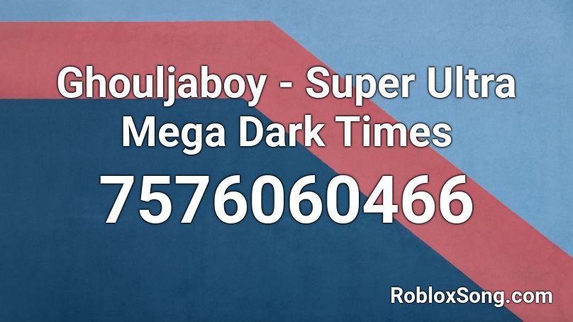 Ghouljaboy - Super Ultra Mega Dark Times Roblox ID