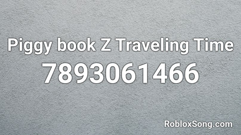 Piggy book Z Traveling Time Roblox ID