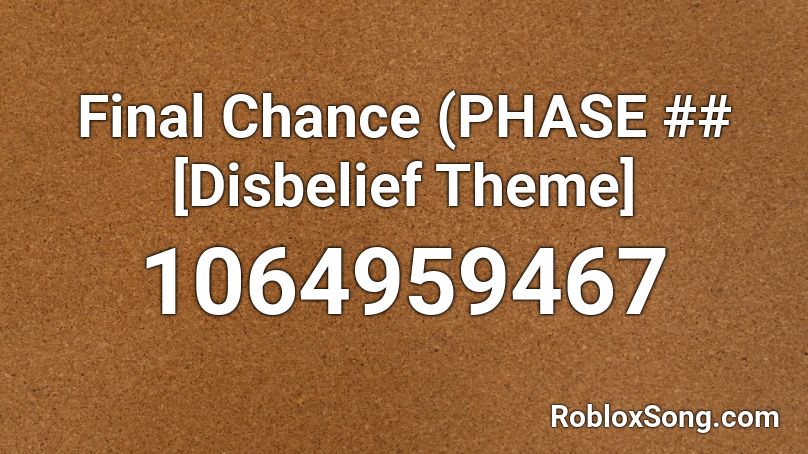 Final Chance (PHASE ## [Disbelief Theme] Roblox ID